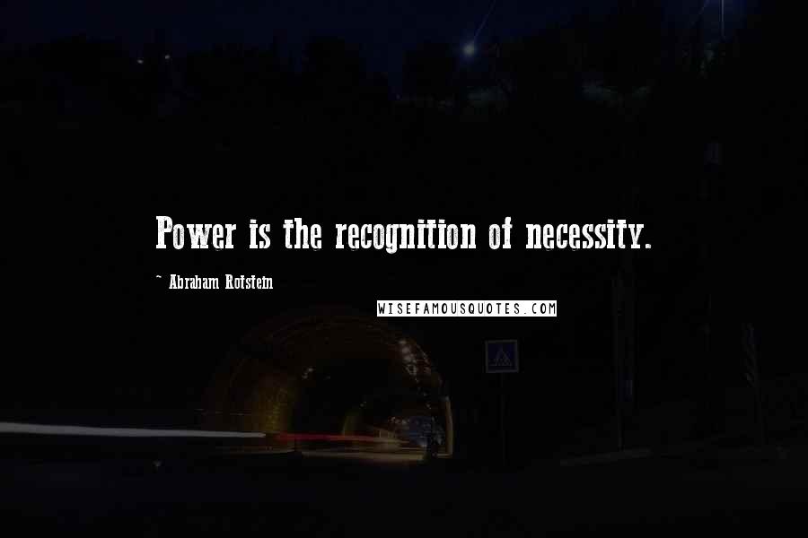 Abraham Rotstein Quotes: Power is the recognition of necessity.