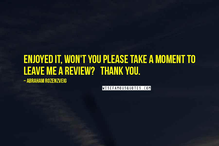 Abraham Rozenzveig Quotes: enjoyed it, won't you please take a moment to leave me a review?   Thank you.