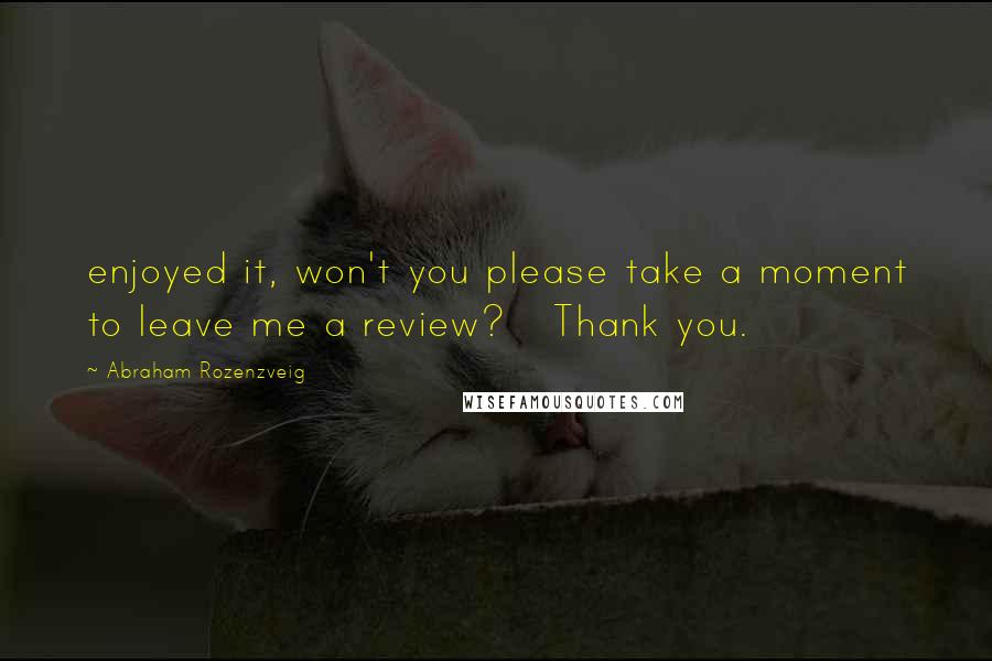 Abraham Rozenzveig Quotes: enjoyed it, won't you please take a moment to leave me a review?   Thank you.