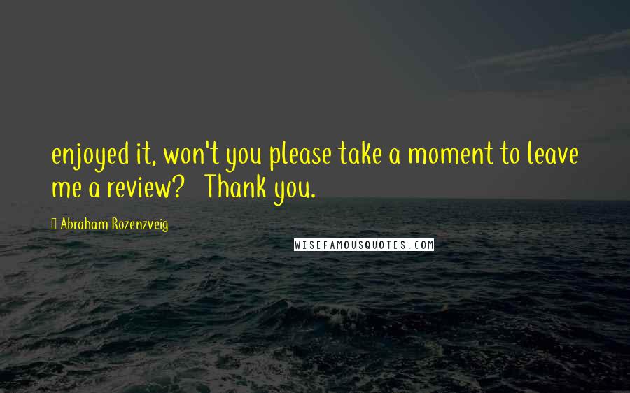 Abraham Rozenzveig Quotes: enjoyed it, won't you please take a moment to leave me a review?   Thank you.