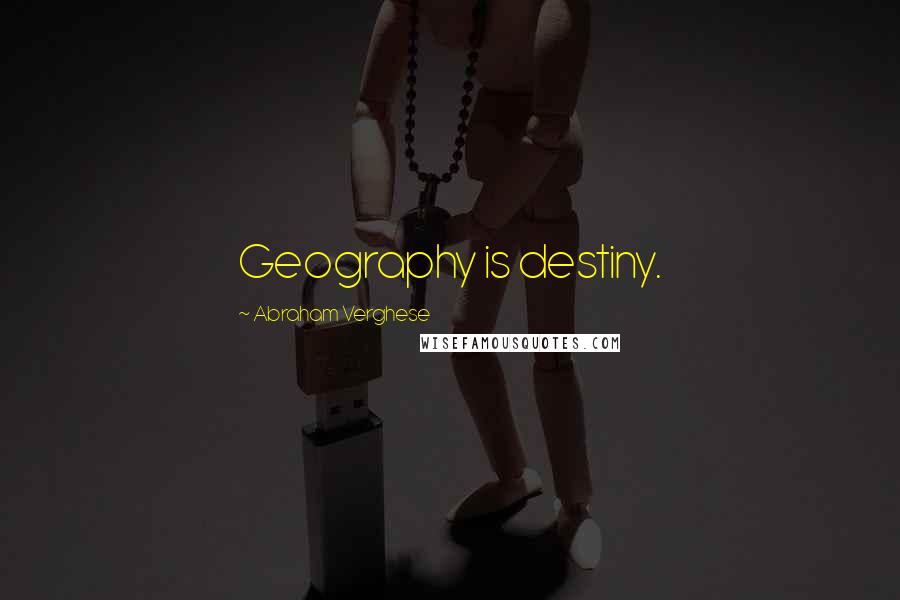 Abraham Verghese Quotes: Geography is destiny.