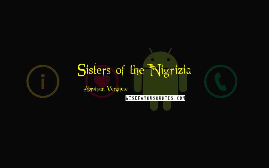 Abraham Verghese Quotes: Sisters of the Nigrizia