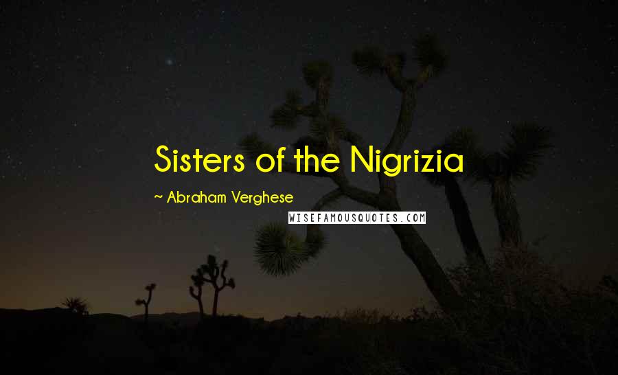 Abraham Verghese Quotes: Sisters of the Nigrizia