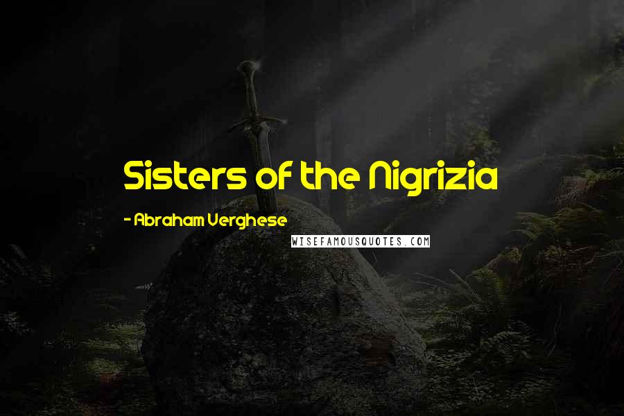 Abraham Verghese Quotes: Sisters of the Nigrizia