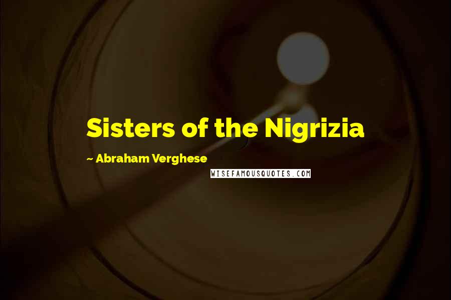 Abraham Verghese Quotes: Sisters of the Nigrizia