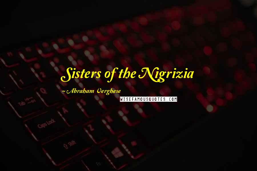 Abraham Verghese Quotes: Sisters of the Nigrizia