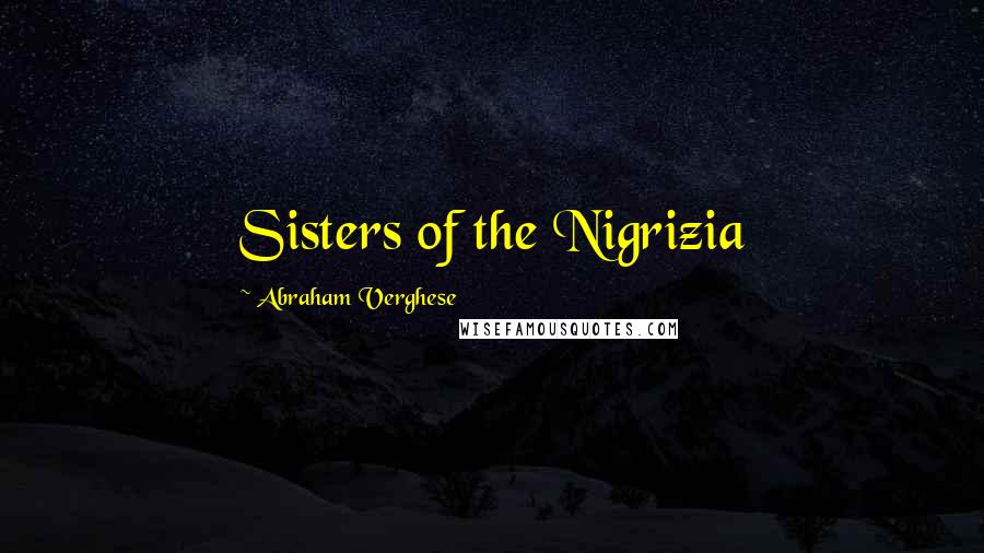 Abraham Verghese Quotes: Sisters of the Nigrizia