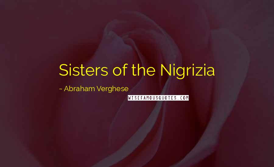 Abraham Verghese Quotes: Sisters of the Nigrizia