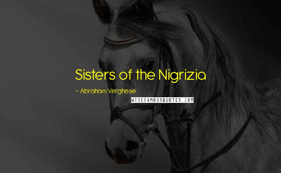 Abraham Verghese Quotes: Sisters of the Nigrizia