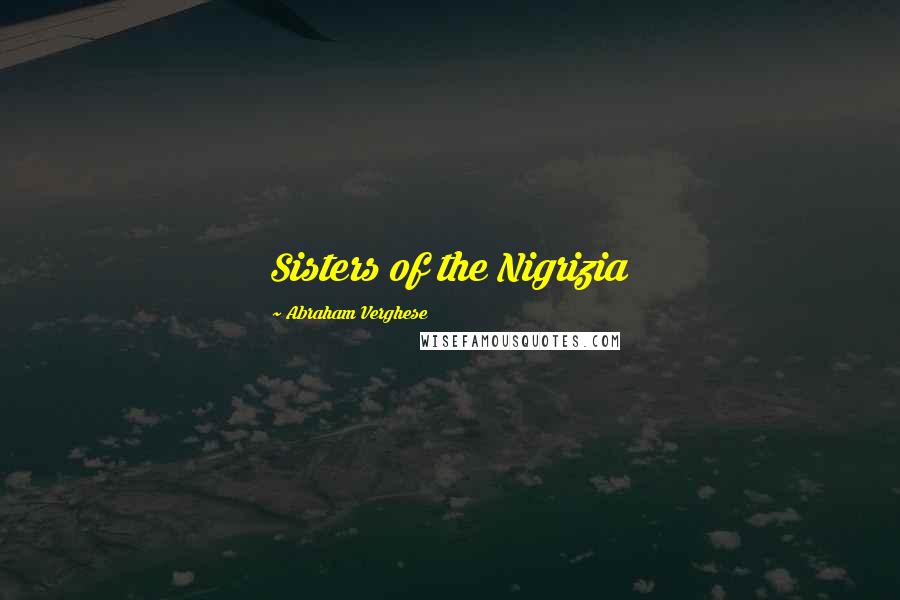Abraham Verghese Quotes: Sisters of the Nigrizia
