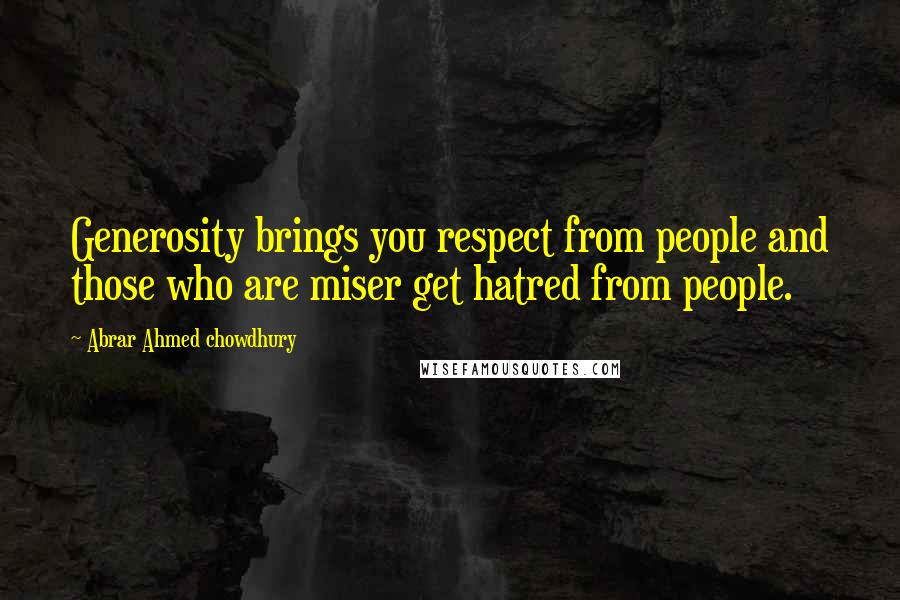 Abrar Ahmed Chowdhury Quotes: Generosity brings you respect from people and those who are miser get hatred from people.