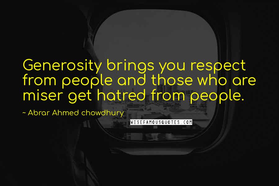 Abrar Ahmed Chowdhury Quotes: Generosity brings you respect from people and those who are miser get hatred from people.