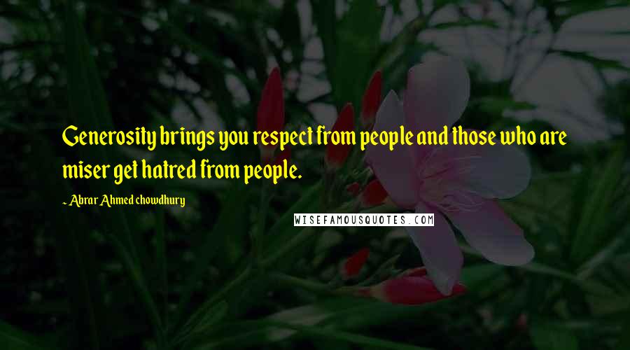 Abrar Ahmed Chowdhury Quotes: Generosity brings you respect from people and those who are miser get hatred from people.