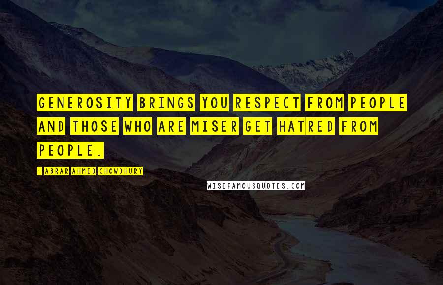 Abrar Ahmed Chowdhury Quotes: Generosity brings you respect from people and those who are miser get hatred from people.