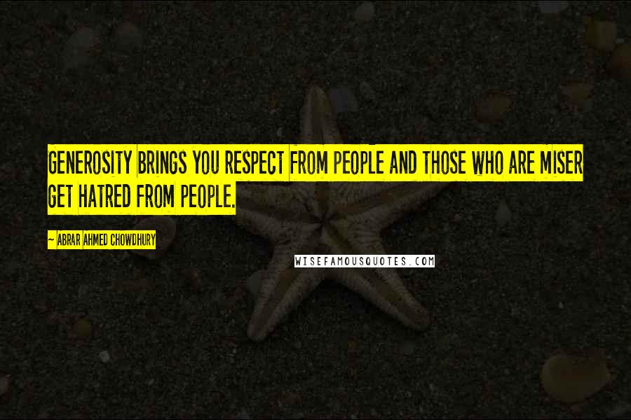 Abrar Ahmed Chowdhury Quotes: Generosity brings you respect from people and those who are miser get hatred from people.