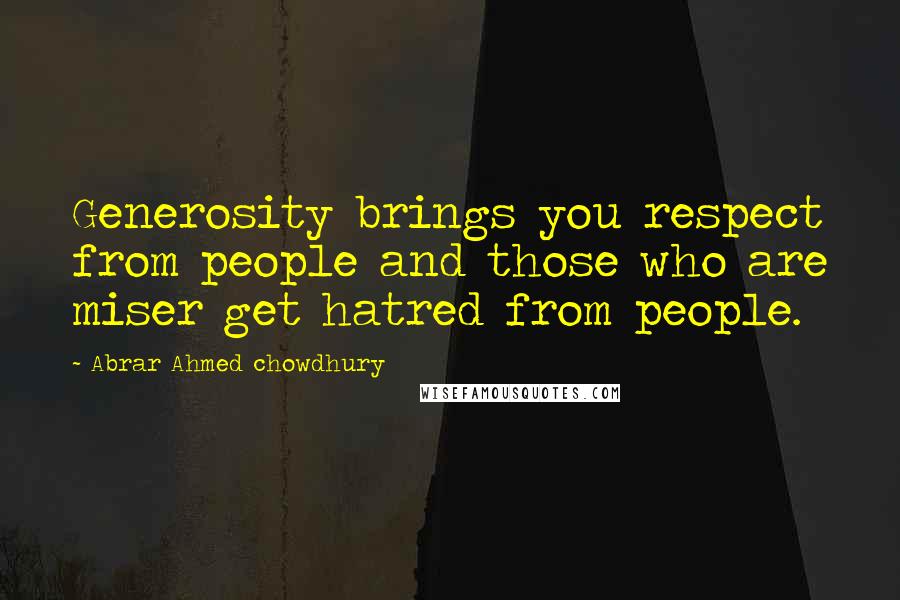 Abrar Ahmed Chowdhury Quotes: Generosity brings you respect from people and those who are miser get hatred from people.
