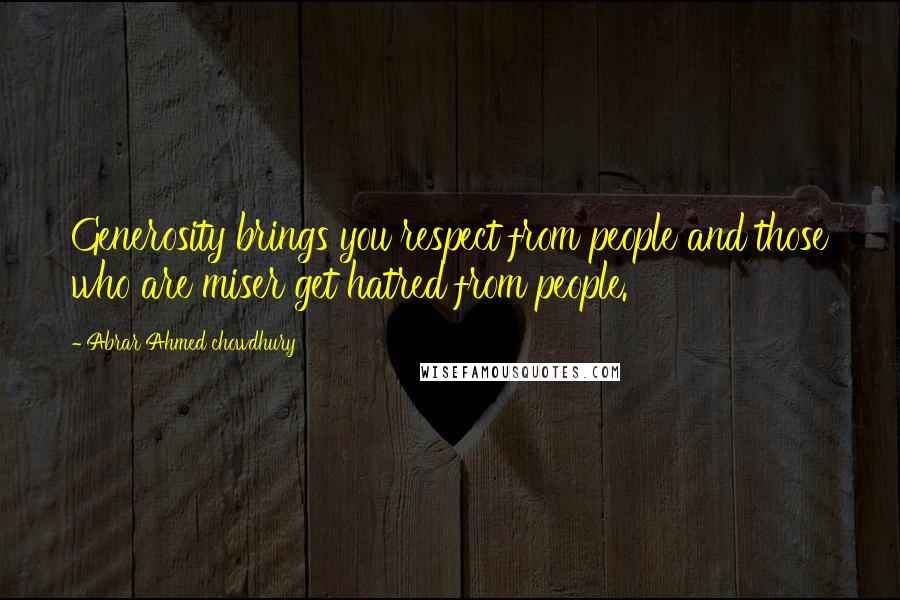 Abrar Ahmed Chowdhury Quotes: Generosity brings you respect from people and those who are miser get hatred from people.