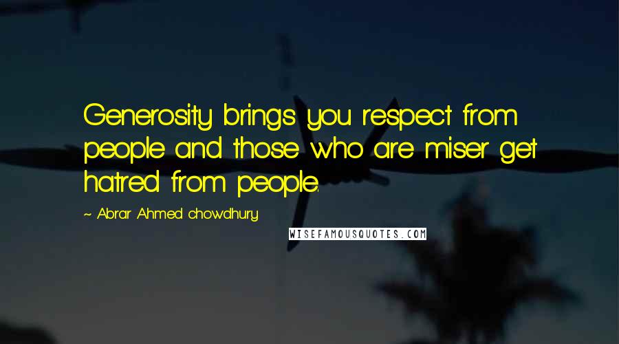 Abrar Ahmed Chowdhury Quotes: Generosity brings you respect from people and those who are miser get hatred from people.