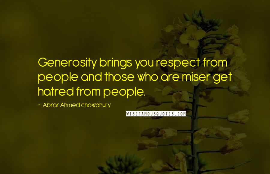 Abrar Ahmed Chowdhury Quotes: Generosity brings you respect from people and those who are miser get hatred from people.