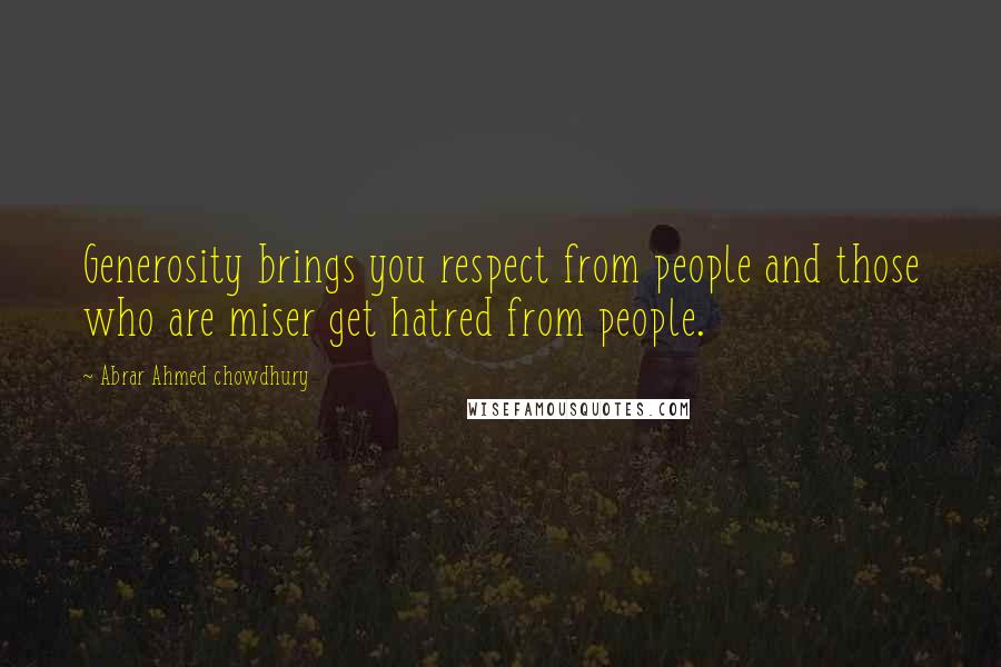 Abrar Ahmed Chowdhury Quotes: Generosity brings you respect from people and those who are miser get hatred from people.