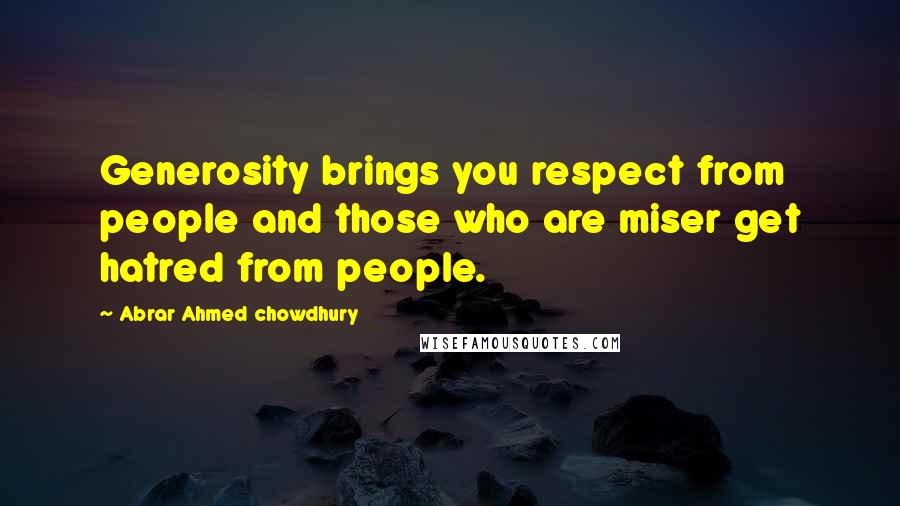 Abrar Ahmed Chowdhury Quotes: Generosity brings you respect from people and those who are miser get hatred from people.