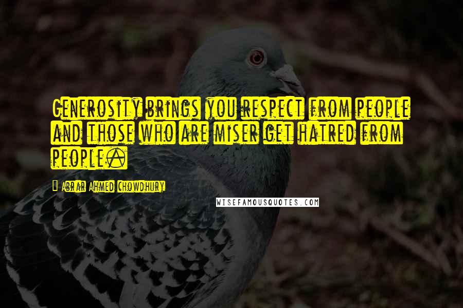 Abrar Ahmed Chowdhury Quotes: Generosity brings you respect from people and those who are miser get hatred from people.