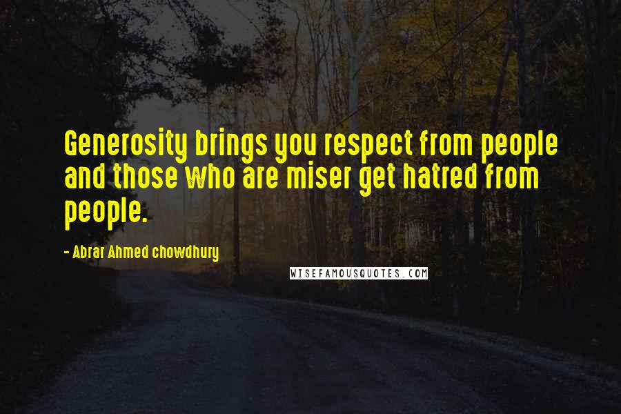 Abrar Ahmed Chowdhury Quotes: Generosity brings you respect from people and those who are miser get hatred from people.