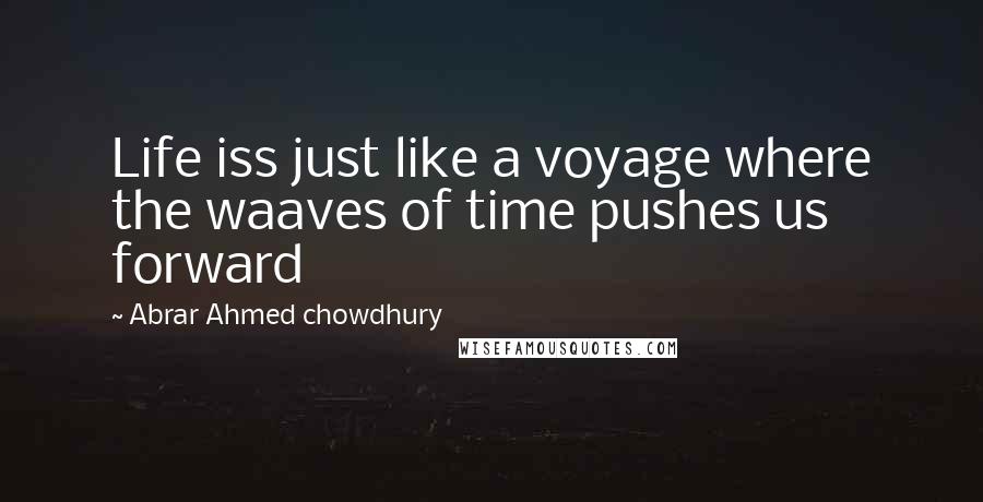 Abrar Ahmed Chowdhury Quotes: Life iss just like a voyage where the waaves of time pushes us forward