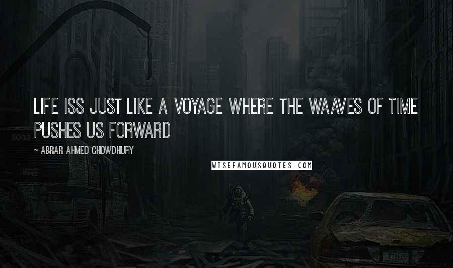 Abrar Ahmed Chowdhury Quotes: Life iss just like a voyage where the waaves of time pushes us forward