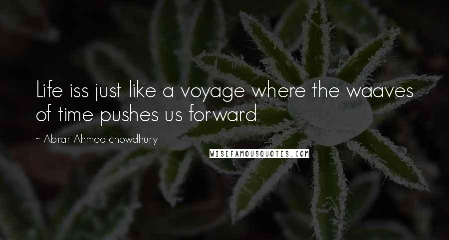 Abrar Ahmed Chowdhury Quotes: Life iss just like a voyage where the waaves of time pushes us forward