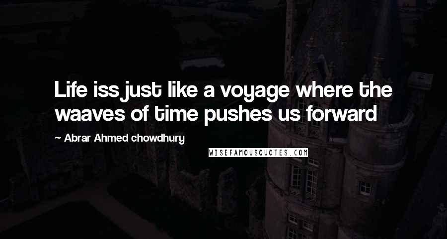 Abrar Ahmed Chowdhury Quotes: Life iss just like a voyage where the waaves of time pushes us forward