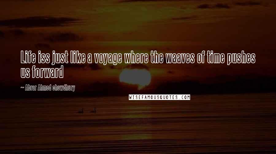 Abrar Ahmed Chowdhury Quotes: Life iss just like a voyage where the waaves of time pushes us forward