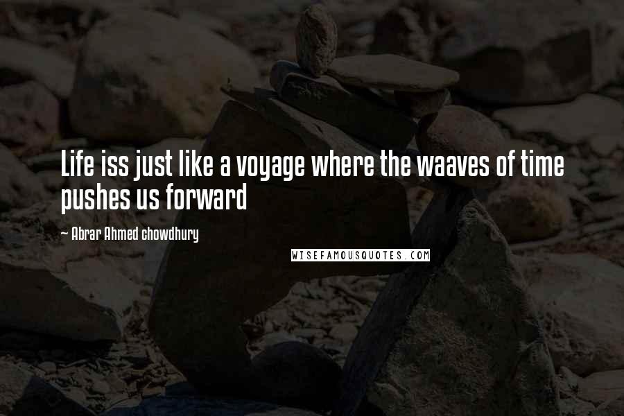 Abrar Ahmed Chowdhury Quotes: Life iss just like a voyage where the waaves of time pushes us forward