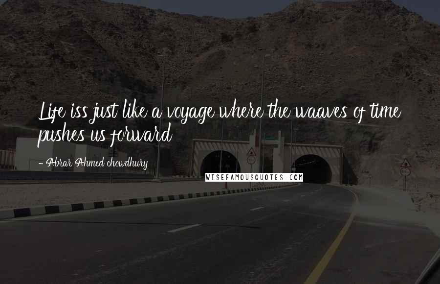 Abrar Ahmed Chowdhury Quotes: Life iss just like a voyage where the waaves of time pushes us forward