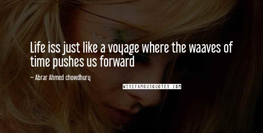 Abrar Ahmed Chowdhury Quotes: Life iss just like a voyage where the waaves of time pushes us forward