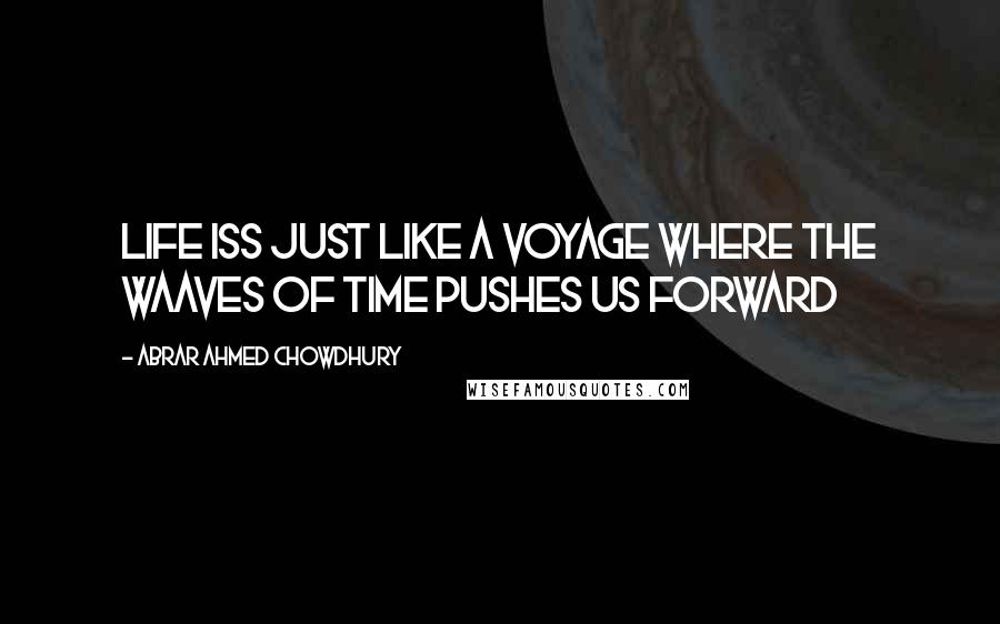 Abrar Ahmed Chowdhury Quotes: Life iss just like a voyage where the waaves of time pushes us forward