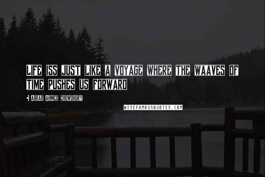 Abrar Ahmed Chowdhury Quotes: Life iss just like a voyage where the waaves of time pushes us forward