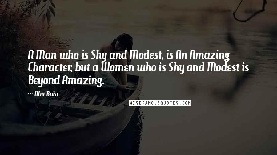Abu Bakr Quotes: A Man who is Shy and Modest, is An Amazing Character, but a Women who is Shy and Modest is Beyond Amazing.