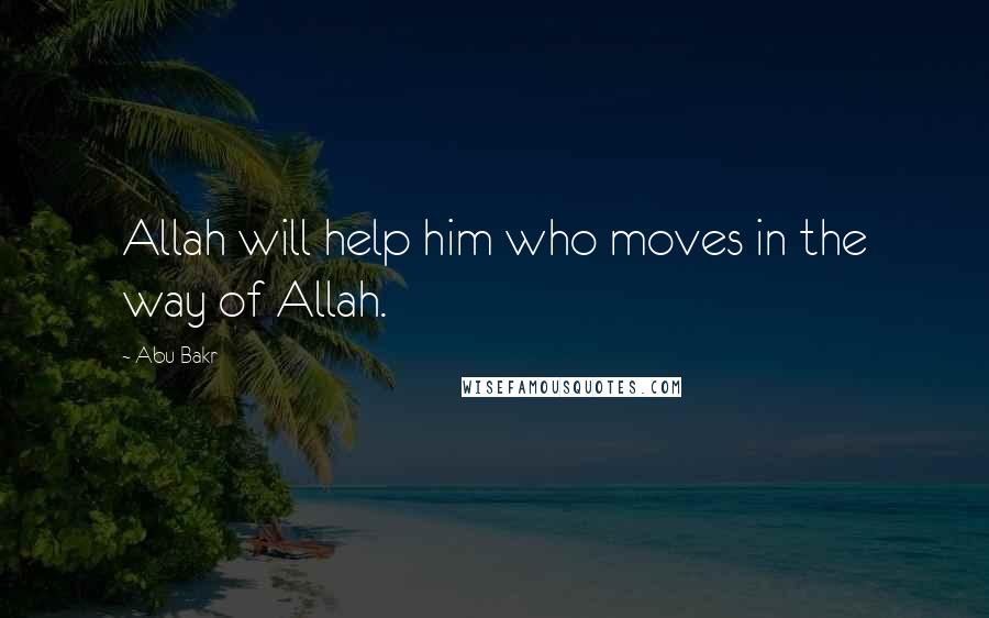 Abu Bakr Quotes: Allah will help him who moves in the way of Allah.