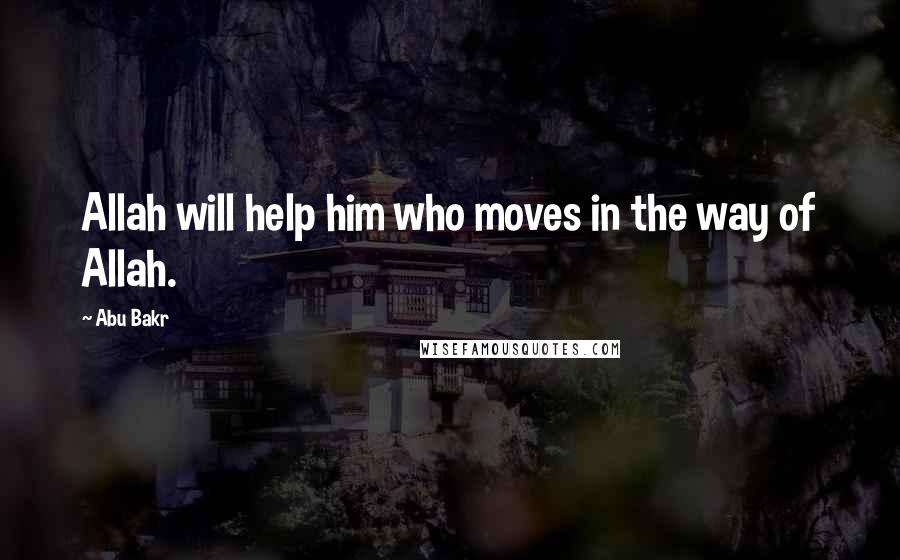 Abu Bakr Quotes: Allah will help him who moves in the way of Allah.