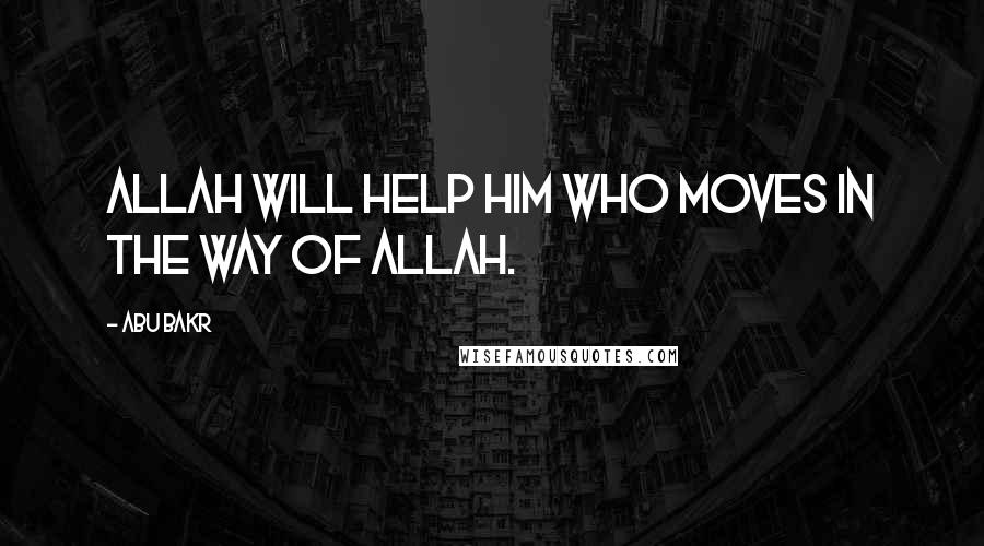 Abu Bakr Quotes: Allah will help him who moves in the way of Allah.