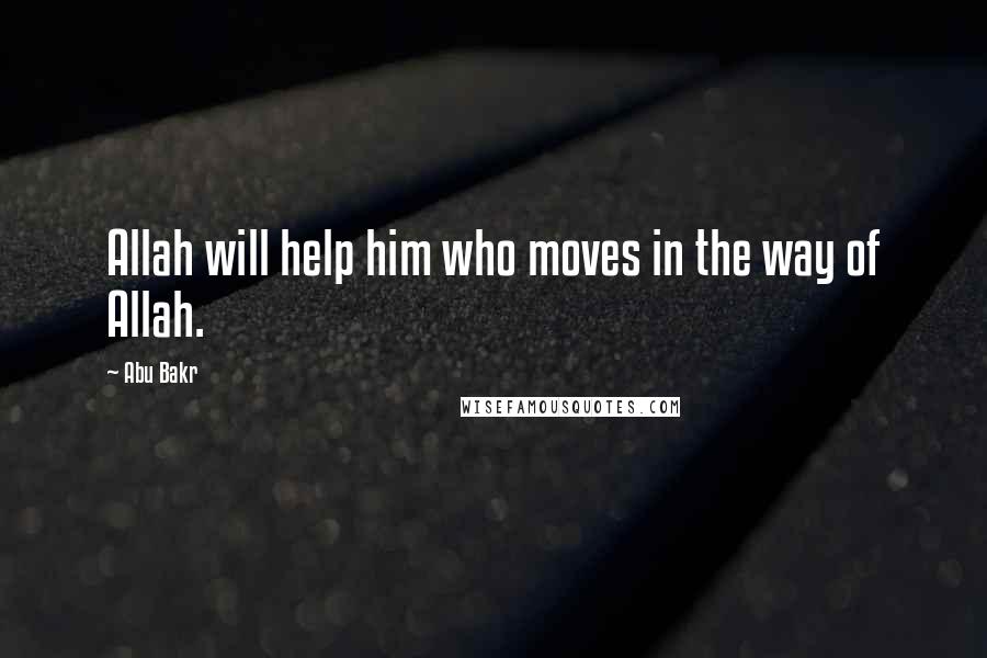 Abu Bakr Quotes: Allah will help him who moves in the way of Allah.