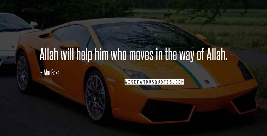 Abu Bakr Quotes: Allah will help him who moves in the way of Allah.