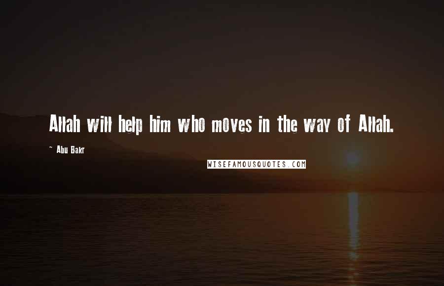 Abu Bakr Quotes: Allah will help him who moves in the way of Allah.