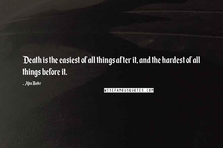 Abu Bakr Quotes: Death is the easiest of all things after it, and the hardest of all things before it.