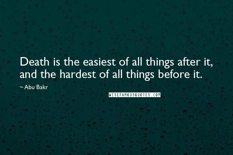 Abu Bakr Quotes: Death is the easiest of all things after it, and the hardest of all things before it.