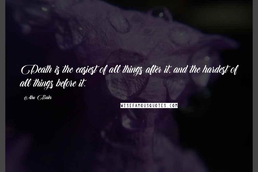 Abu Bakr Quotes: Death is the easiest of all things after it, and the hardest of all things before it.