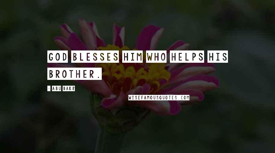Abu Bakr Quotes: God blesses him who helps his brother.