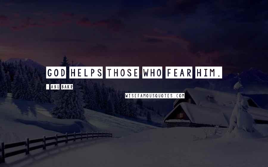 Abu Bakr Quotes: God helps those who fear Him.