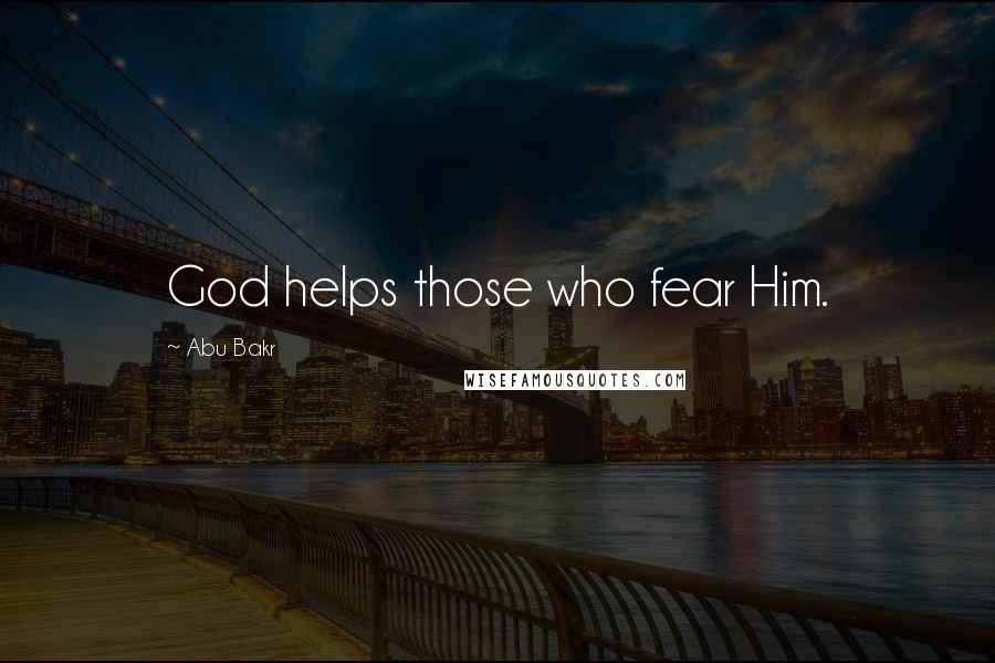 Abu Bakr Quotes: God helps those who fear Him.